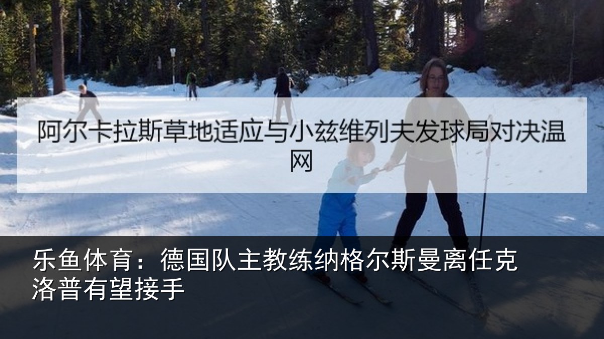 乐鱼体育：德国队主教练纳格尔斯曼离任克洛普有望接手