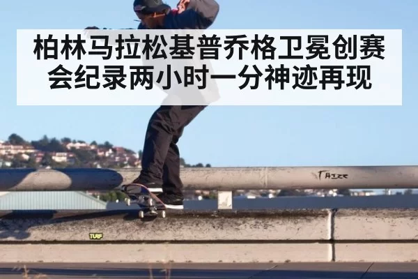 柏林马拉松基普乔格卫冕创赛会纪录两小时一分神迹再现