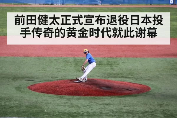 前田健太正式宣布退役日本投手传奇的黄金时代就此谢幕