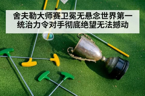 舍夫勒大师赛卫冕无悬念世界第一统治力令对手彻底绝望无法撼动