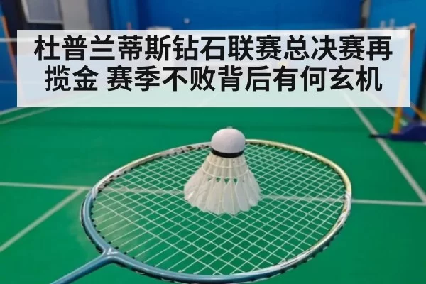 杜普兰蒂斯钻石联赛总决赛再揽金 赛季不败背后有何玄机